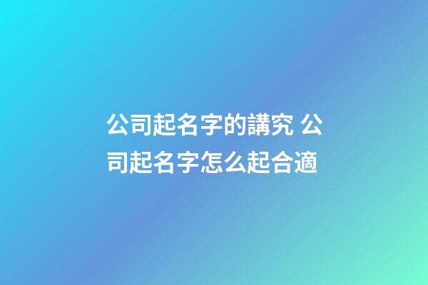 公司起名字的講究 公司起名字怎么起合適-第1張-公司起名-玄機派